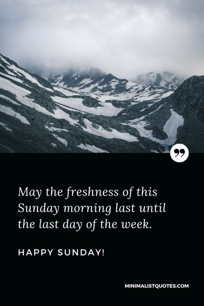 Happy Sunday Message To A Friend: May the freshness of this Sunday morning last until the last day of the week. Happy Sunday!