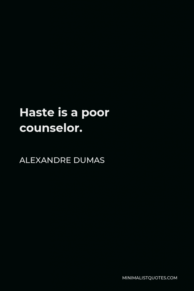 Alexandre Dumas Quote - Haste is a poor counselor.