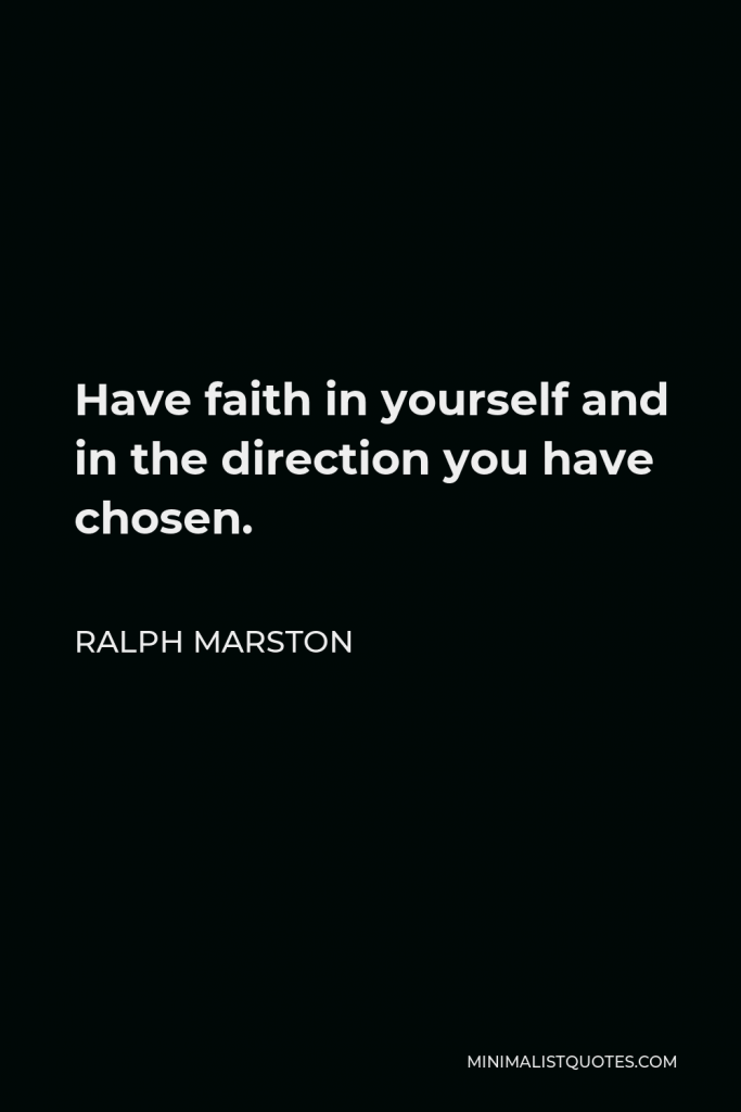 Ralph Marston Quote - Have faith in yourself and in the direction you have chosen.