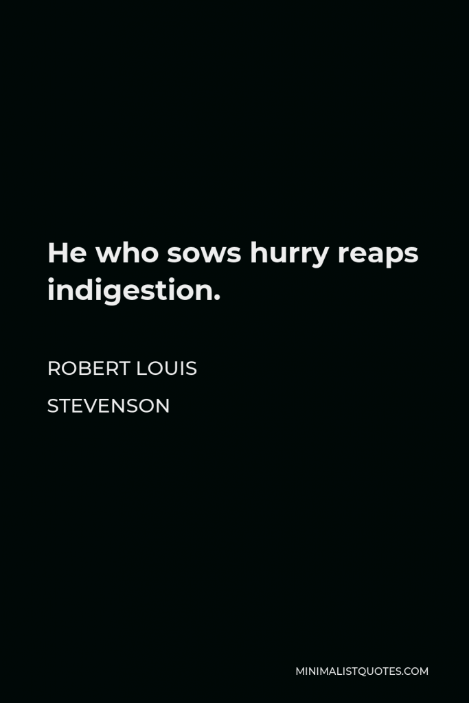 Robert Louis Stevenson Quote - He who sows hurry reaps indigestion.