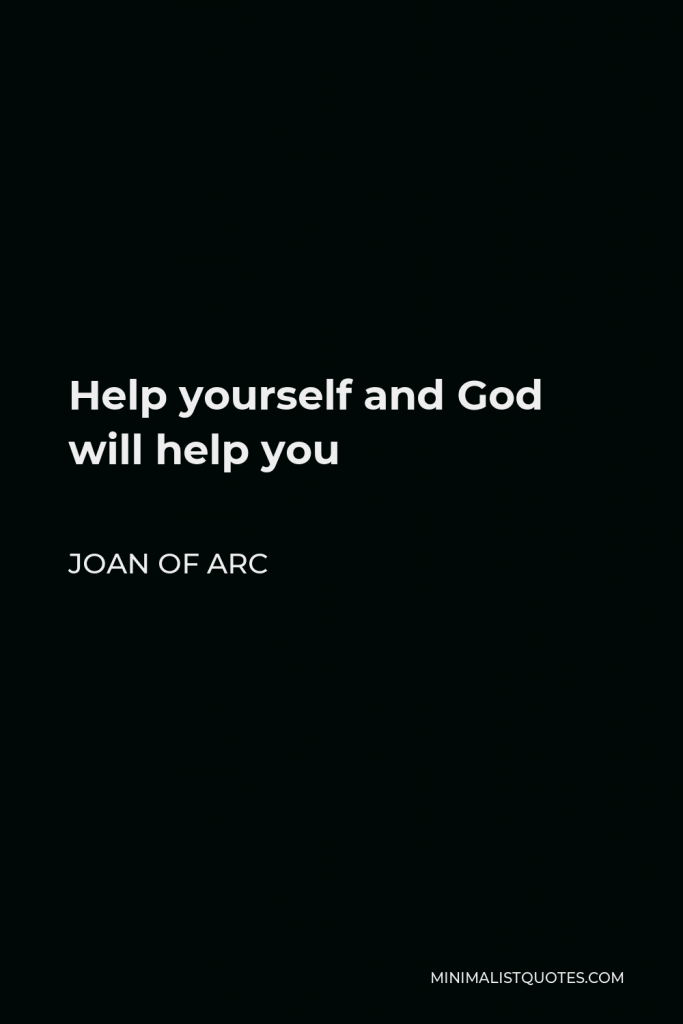Joan of Arc Quote - Help yourself and God will help you