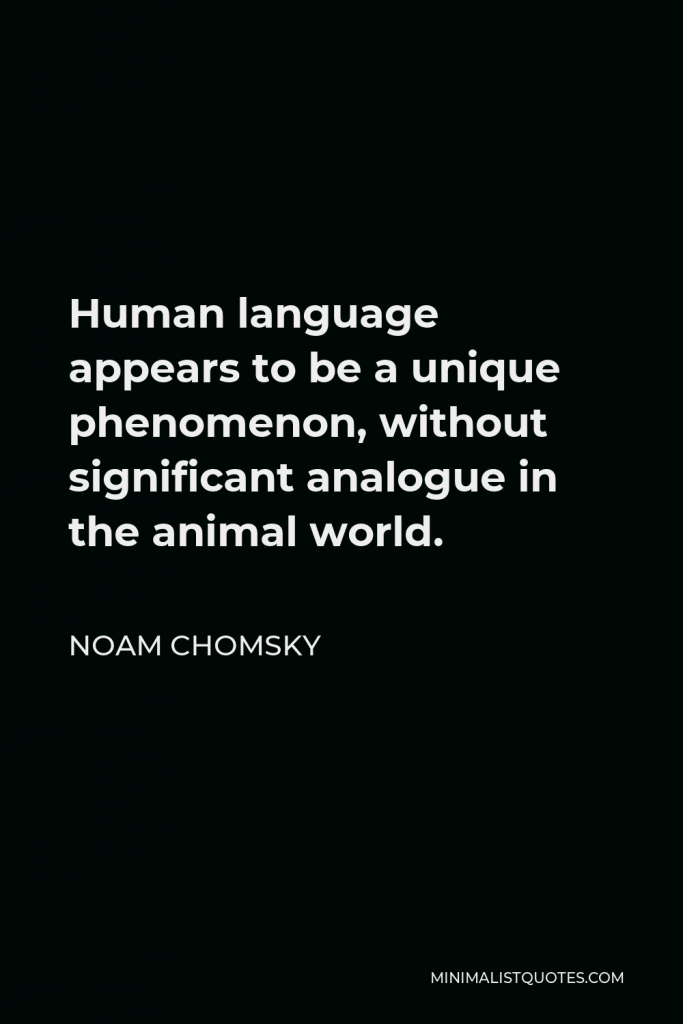 Noam Chomsky Quote - Human language appears to be a unique phenomenon, without significant analogue in the animal world.
