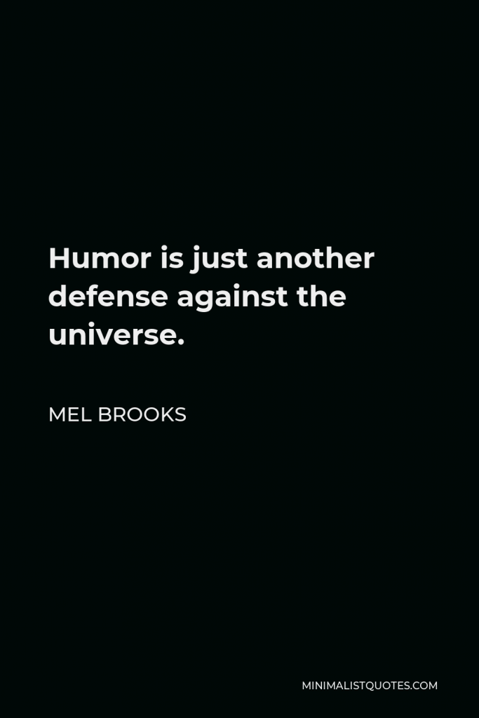 Mel Brooks Quote - Humor is just another defense against the universe.