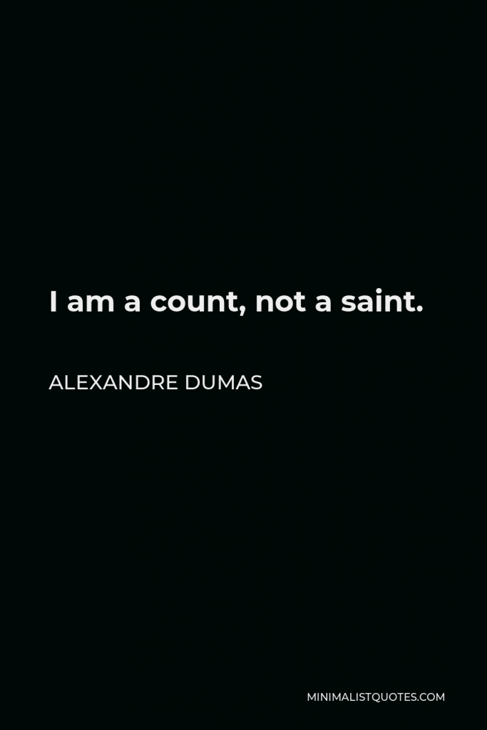 Alexandre Dumas Quote - I am a count, not a saint.