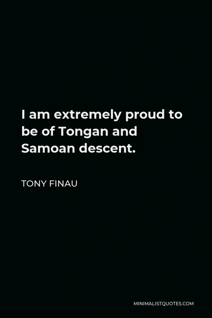 Tony Finau Quote - I am extremely proud to be of Tongan and Samoan descent.