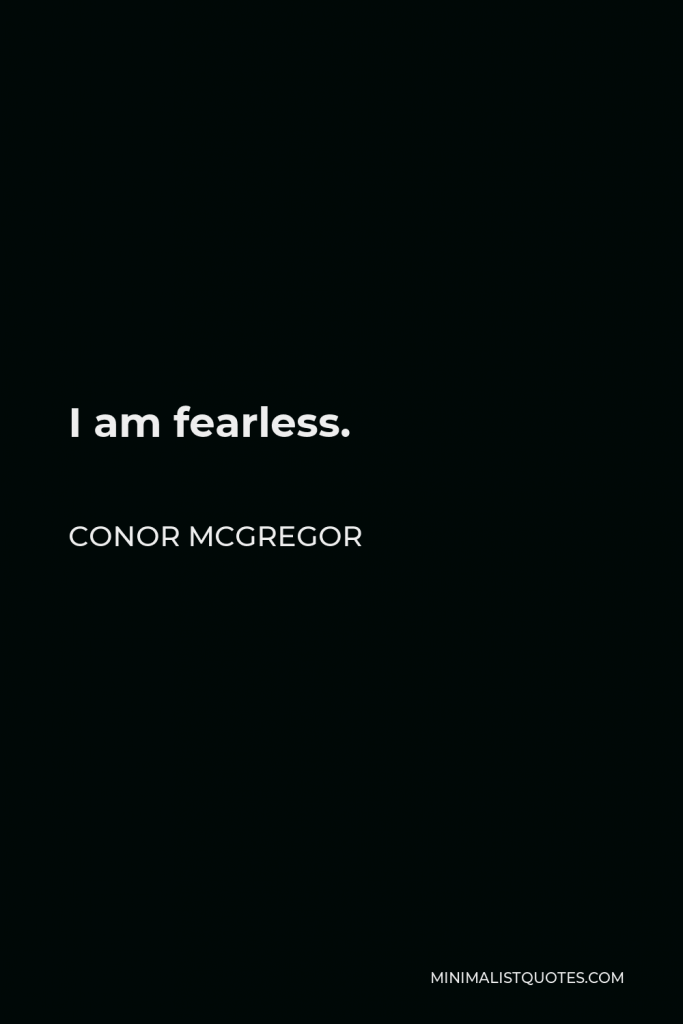 Conor McGregor Quote - I am fearless.