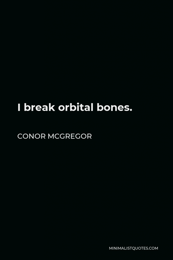 Conor McGregor Quote - I break orbital bones.