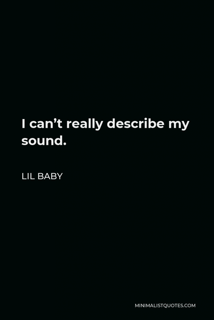 Lil Baby Quote - I can’t really describe my sound.