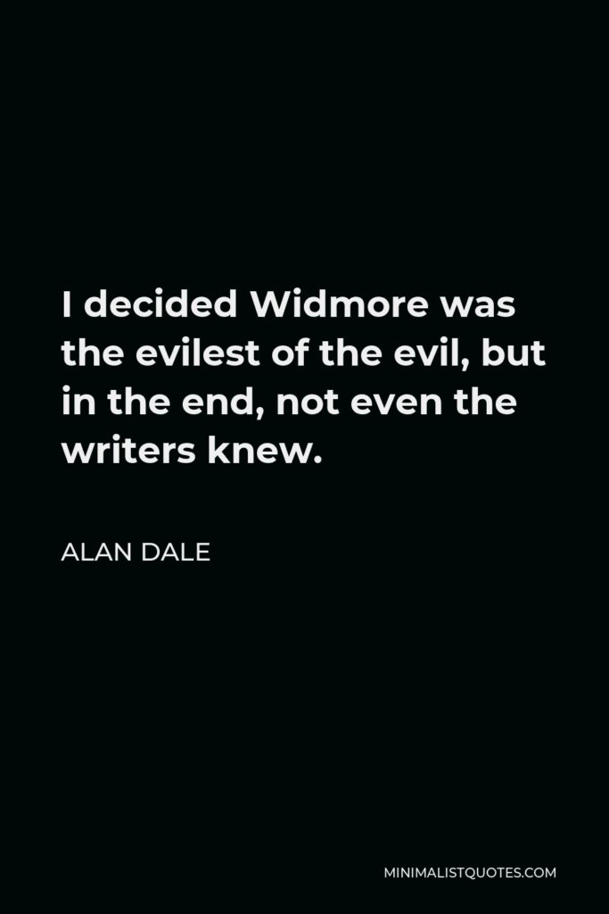 Alan Dale Quote - I decided Widmore was the evilest of the evil, but in the end, not even the writers knew.