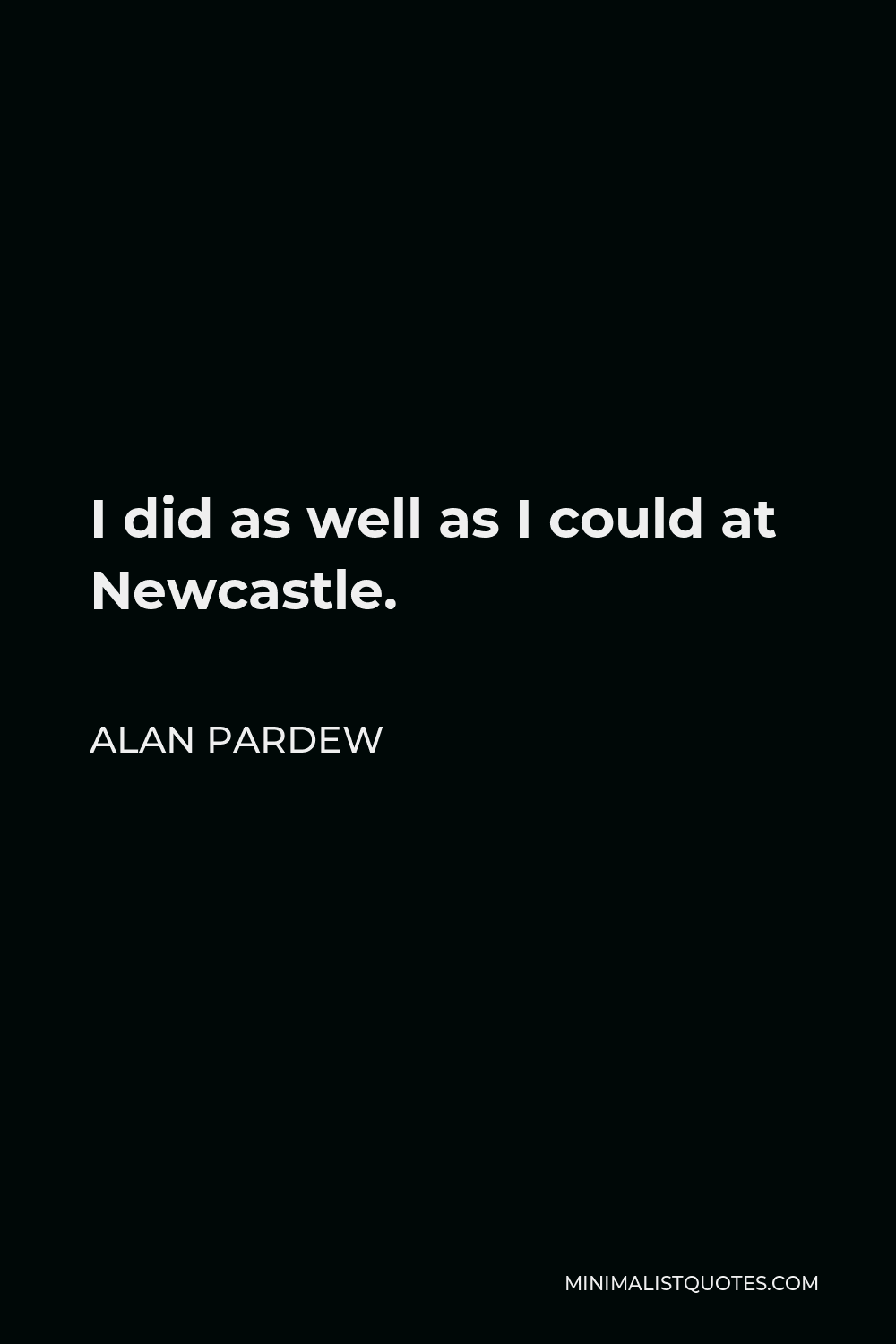 Alan Pardew Quote - I did as well as I could at Newcastle.