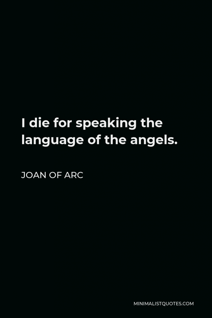 Joan of Arc Quote - I die for speaking the language of the angels.