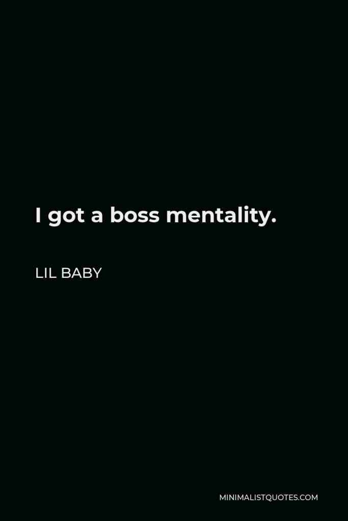 Lil Baby Quote - I got a boss mentality.