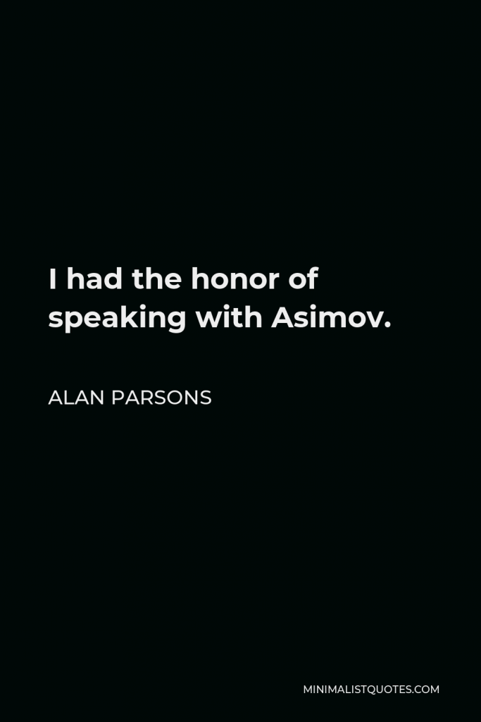 Alan Parsons Quote - I had the honor of speaking with Asimov.