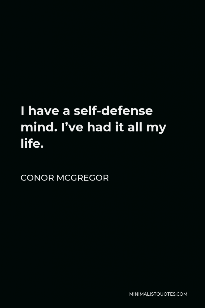 Conor McGregor Quote - I have a self-defense mind. I’ve had it all my life.