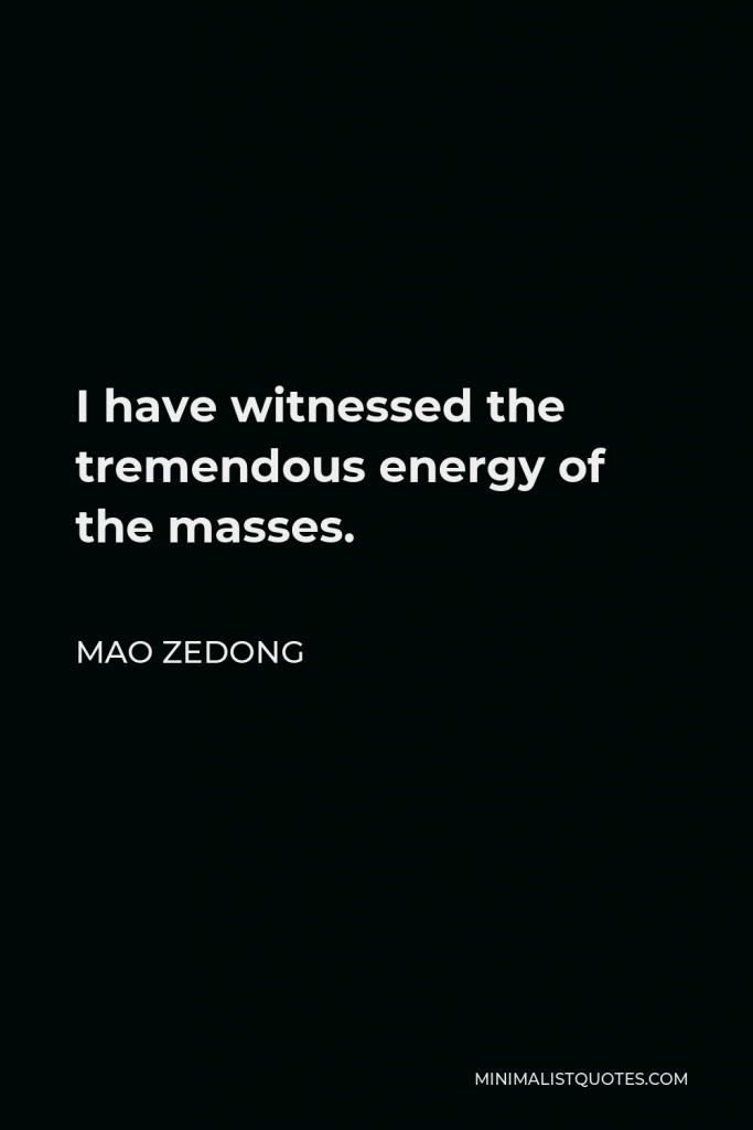 Mao Zedong Quote - I have witnessed the tremendous energy of the masses.