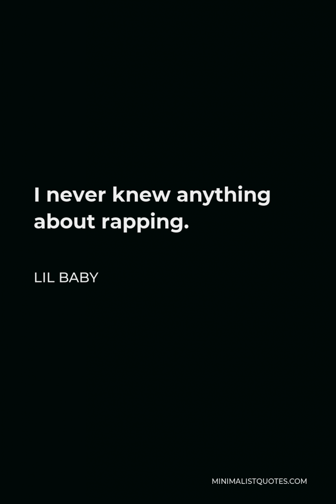 Lil Baby Quote - I never knew anything about rapping.