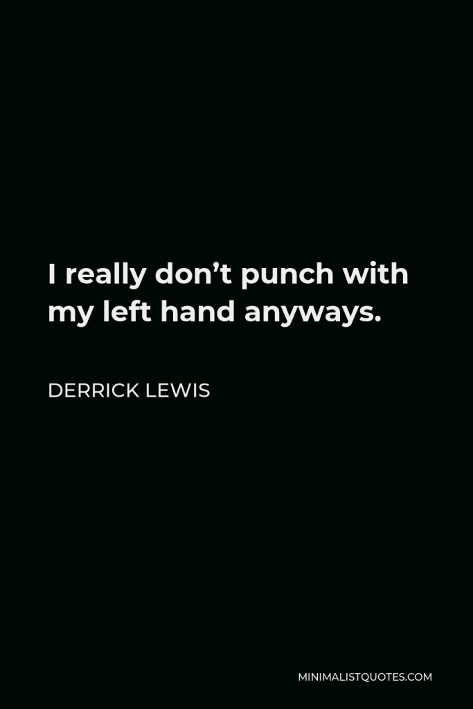 Derrick Lewis Quote - I really don’t punch with my left hand anyways.