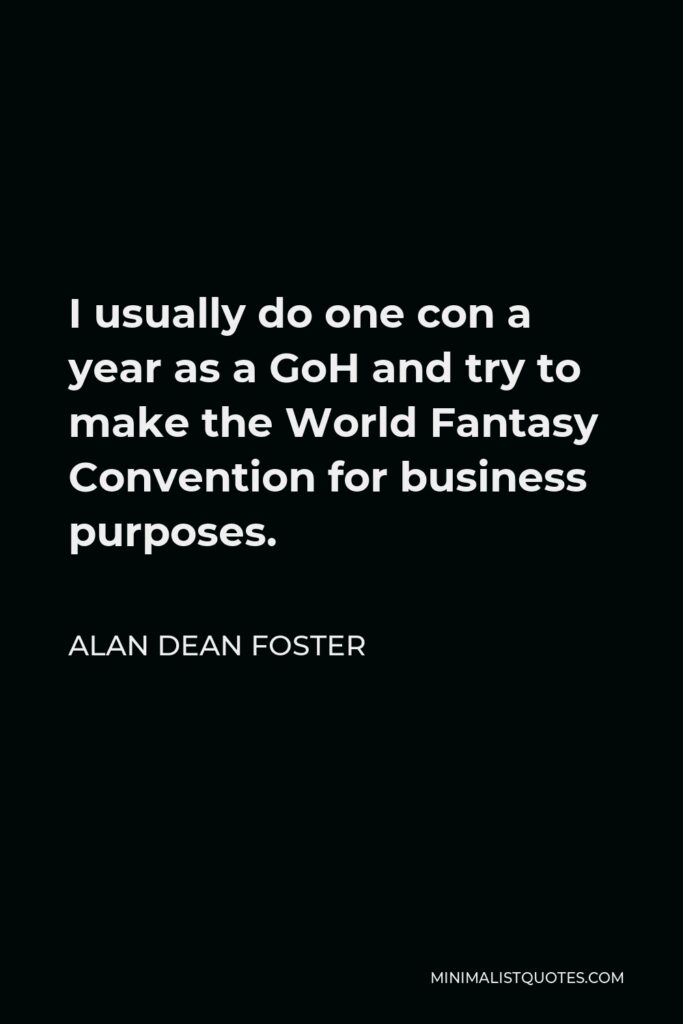 Alan Dean Foster Quote - I usually do one con a year as a GoH and try to make the World Fantasy Convention for business purposes.