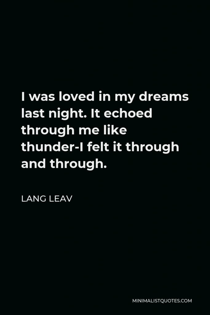 Lang Leav Quote - I was loved in my dreams last night. It echoed through me like thunder-I felt it through and through.