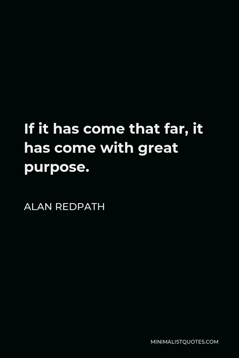 Alan Redpath Quote - If it has come that far, it has come with great purpose.