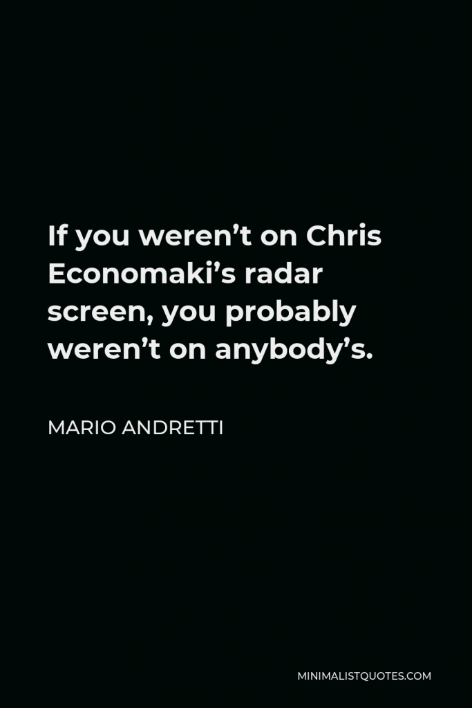 Mario Andretti Quote - If you weren’t on Chris Economaki’s radar screen, you probably weren’t on anybody’s.