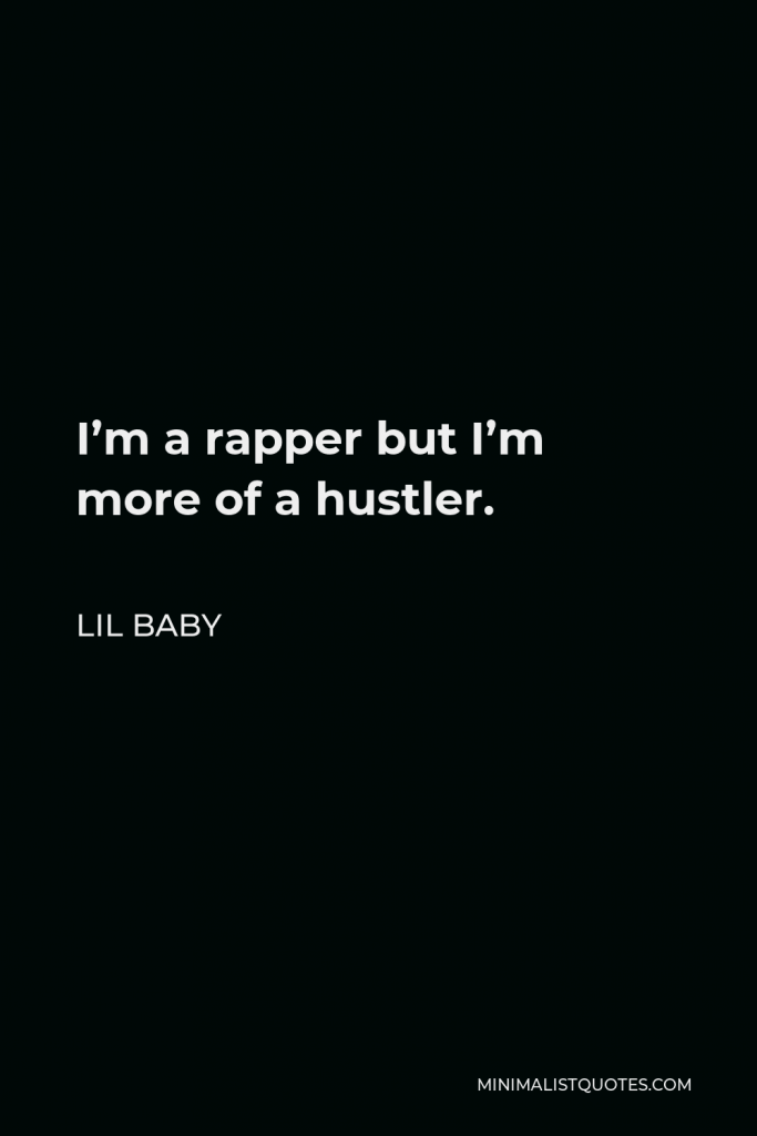 Lil Baby Quote - I’m a rapper but I’m more of a hustler.
