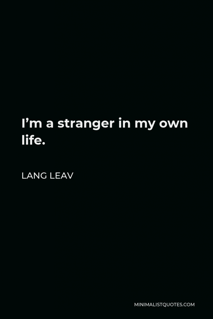 Lang Leav Quote - I’m a stranger in my own life.