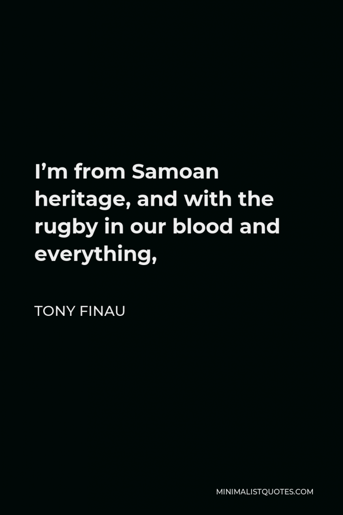Tony Finau Quote - I’m from Samoan heritage, and with the rugby in our blood and everything,