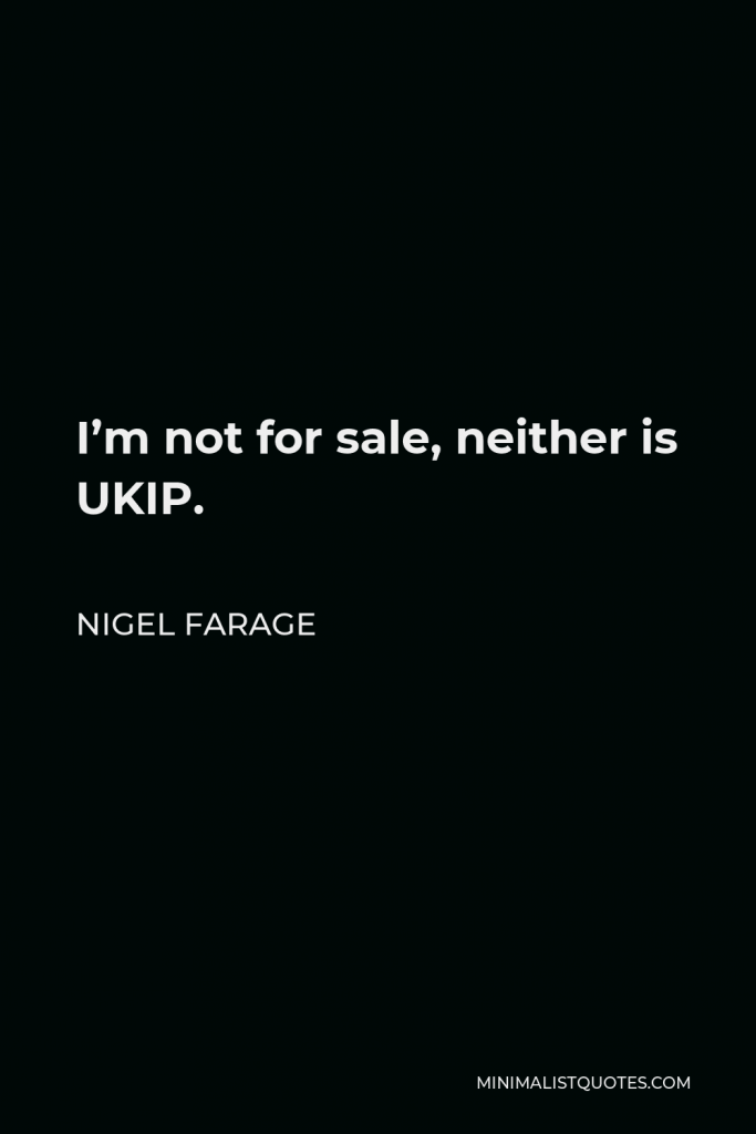 Nigel Farage Quote - I’m not for sale, neither is UKIP.