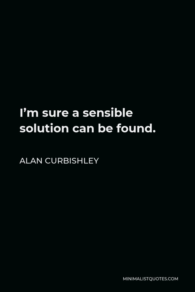 Alan Curbishley Quote - I’m sure a sensible solution can be found.