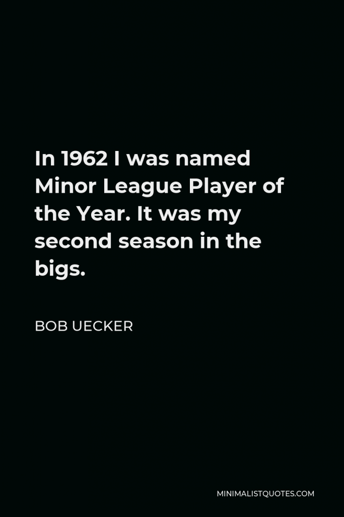 Bob Uecker Quote - In 1962 I was named Minor League Player of the Year. It was my second season in the bigs.