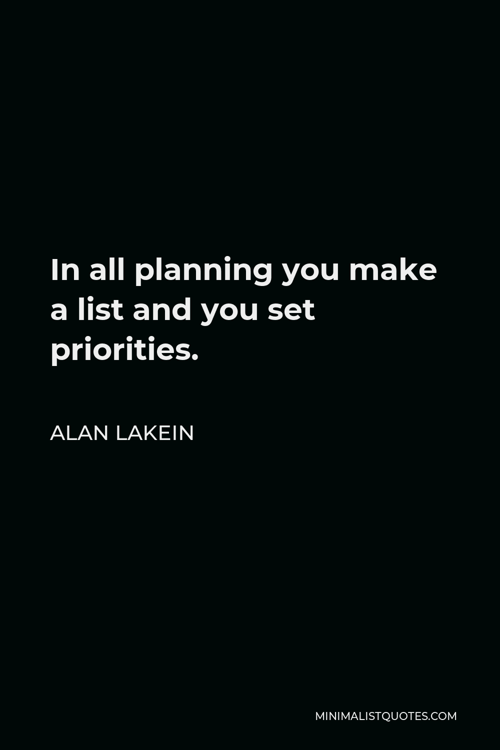 Alan Lakein Quote - In all planning you make a list and you set priorities.