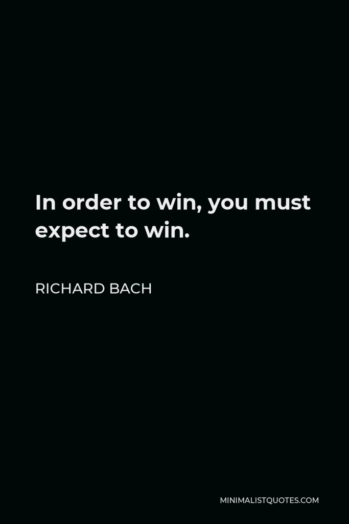 Richard Bach Quote - In order to win, you must expect to win.