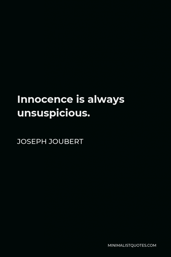 Joseph Joubert Quote - Innocence is always unsuspicious.