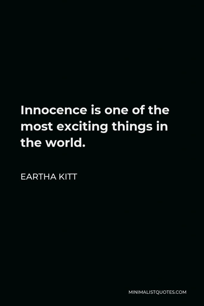 Eartha Kitt Quote - Innocence is one of the most exciting things in the world.