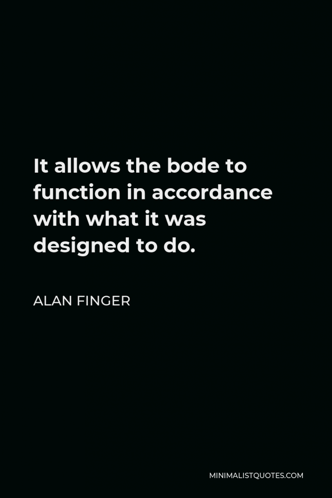 Alan Finger Quote - It allows the bode to function in accordance with what it was designed to do.