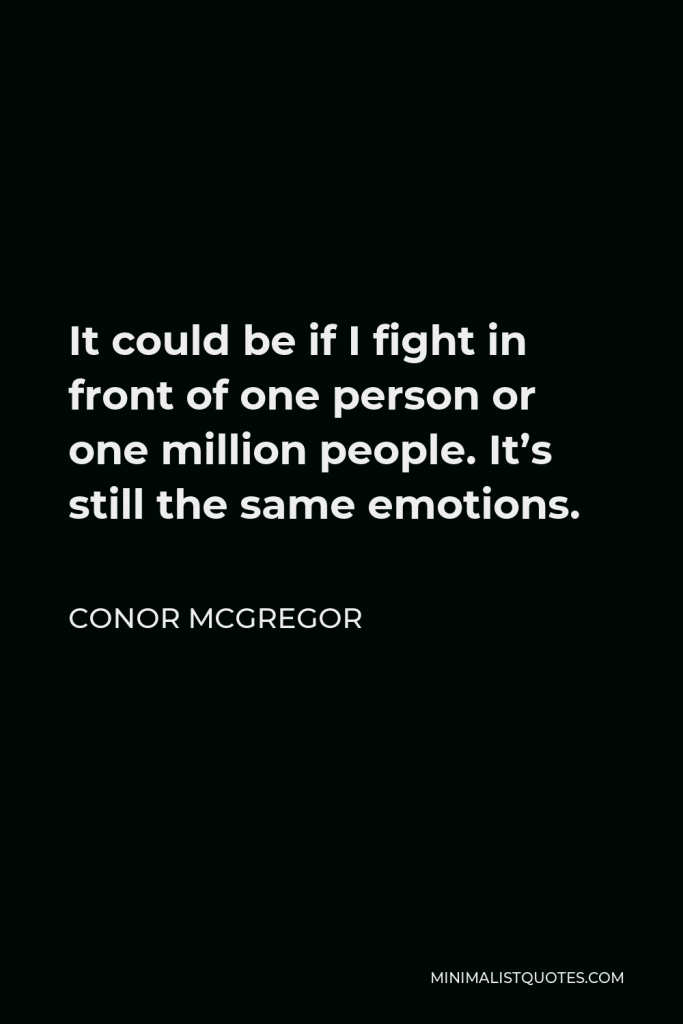 Conor McGregor Quote - It could be if I fight in front of one person or one million people. It’s still the same emotions.