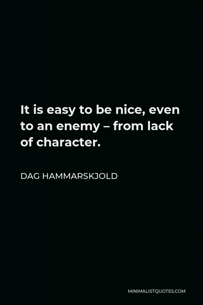 Dag Hammarskjold Quote - It is easy to be nice, even to an enemy – from lack of character.