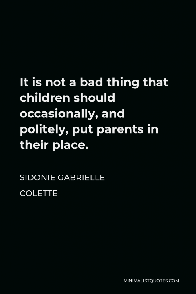 Sidonie Gabrielle Colette Quote - It is not a bad thing that children should occasionally, and politely, put parents in their place.