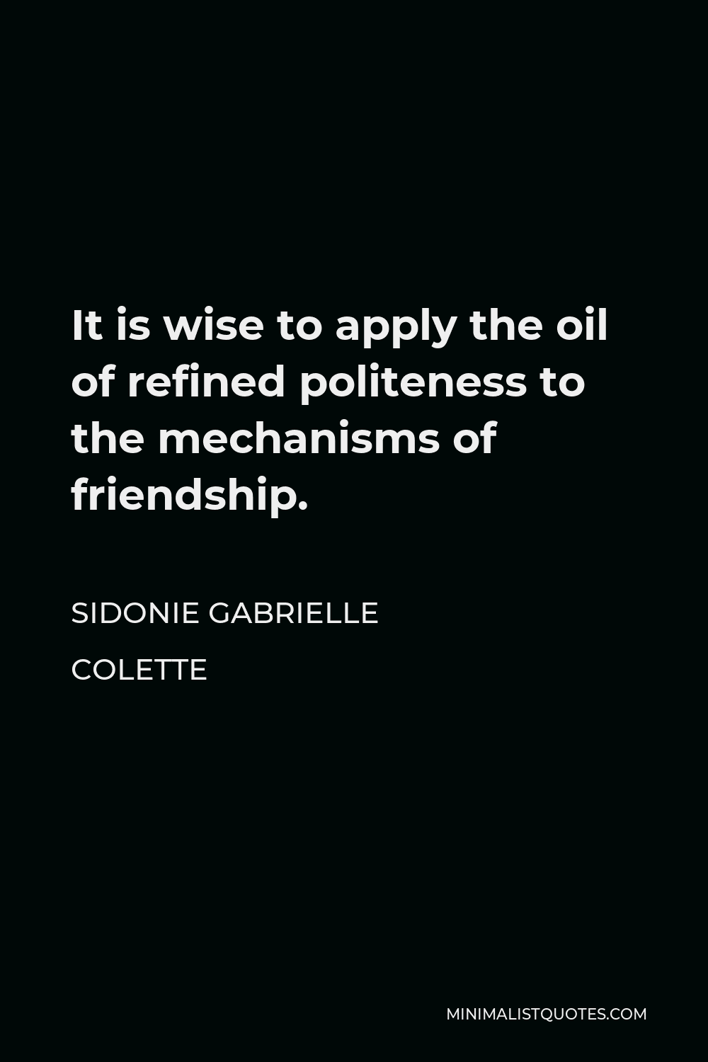 Sidonie Gabrielle Colette Quote - It is wise to apply the oil of refined politeness to the mechanisms of friendship.