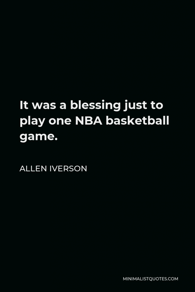 Allen Iverson Quote - It was a blessing just to play one NBA basketball game.