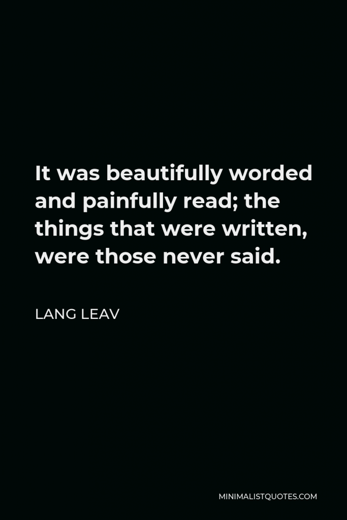 Lang Leav Quote - It was beautifully worded and painfully read; the things that were written, were those never said.