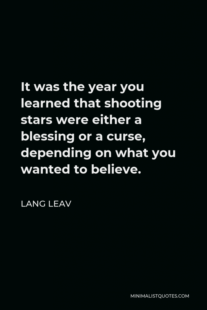 Lang Leav Quote - It was the year you learned that shooting stars were either a blessing or a curse, depending on what you wanted to believe.