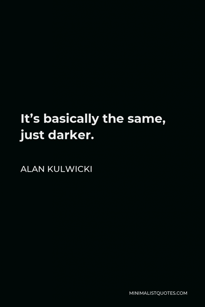 Alan Kulwicki Quote - It’s basically the same, just darker.