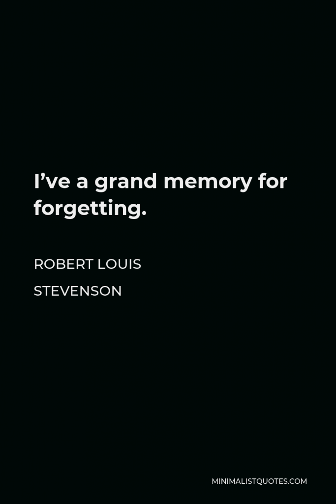 Robert Louis Stevenson Quote - I’ve a grand memory for forgetting.