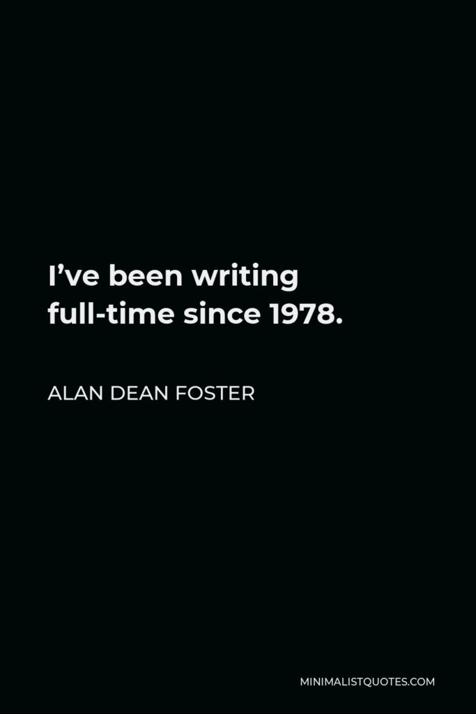 Alan Dean Foster Quote - I’ve been writing full-time since 1978.
