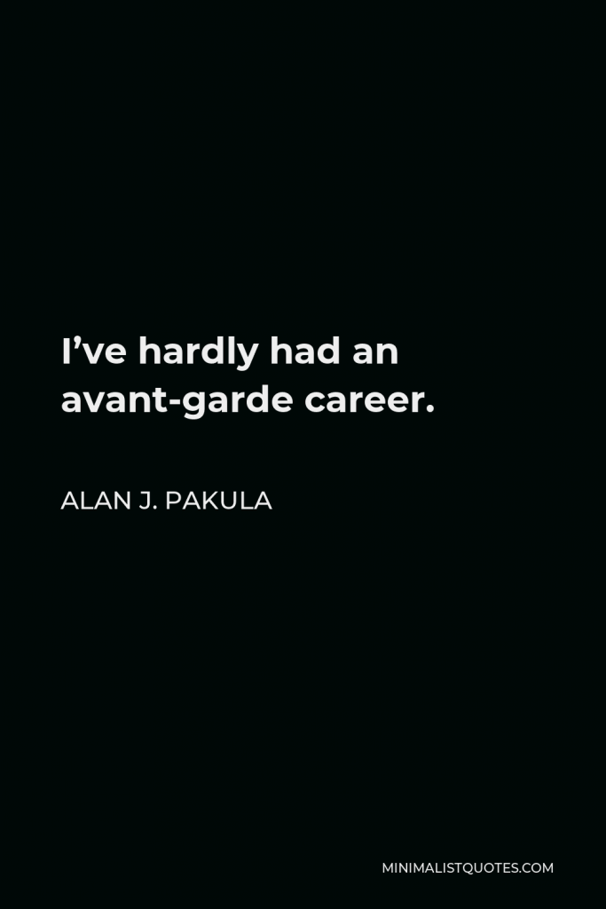 Alan J. Pakula Quote - I’ve hardly had an avant-garde career.