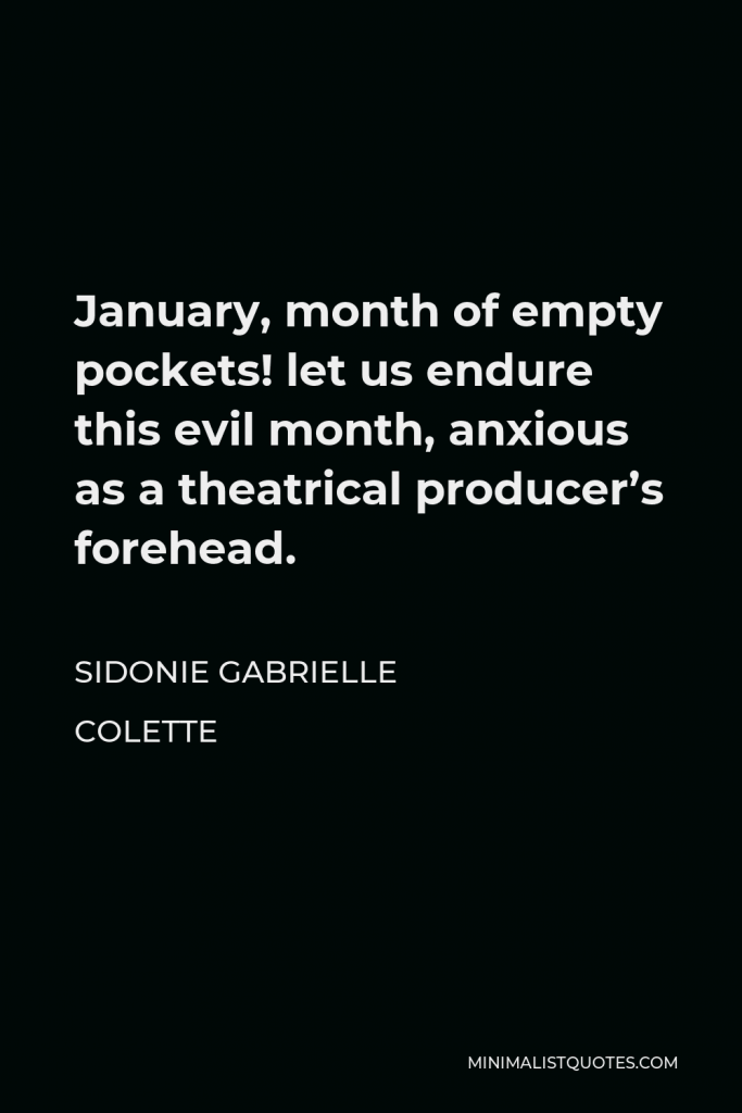 Sidonie Gabrielle Colette Quote - January, month of empty pockets! let us endure this evil month, anxious as a theatrical producer’s forehead.