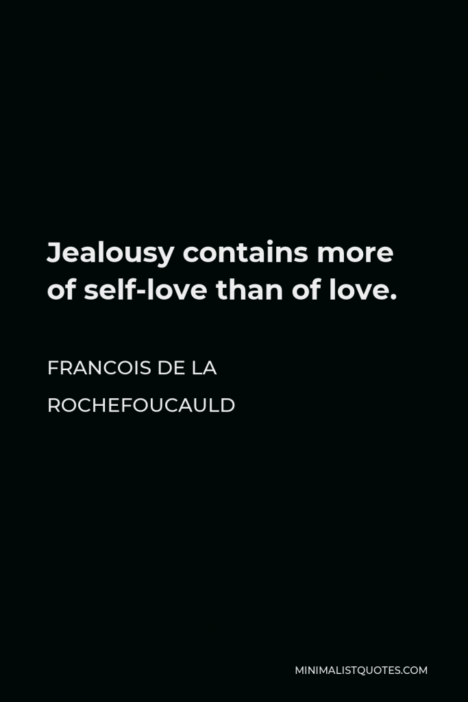 Francois de La Rochefoucauld Quote - Jealousy contains more of self-love than of love.