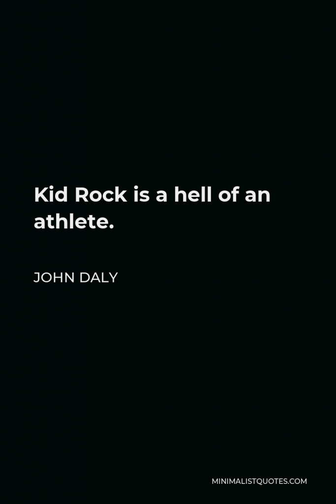 John Daly Quote - Kid Rock is a hell of an athlete.